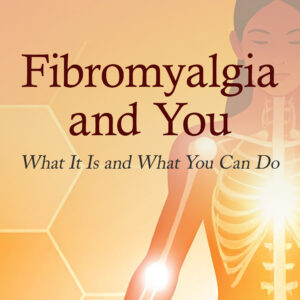 Fibromyalgia and You: What It Is and What You Can Do