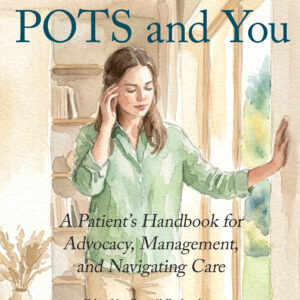 POTS and You: A Patient’s Handbook for Advocacy, Management, and Navigating Care